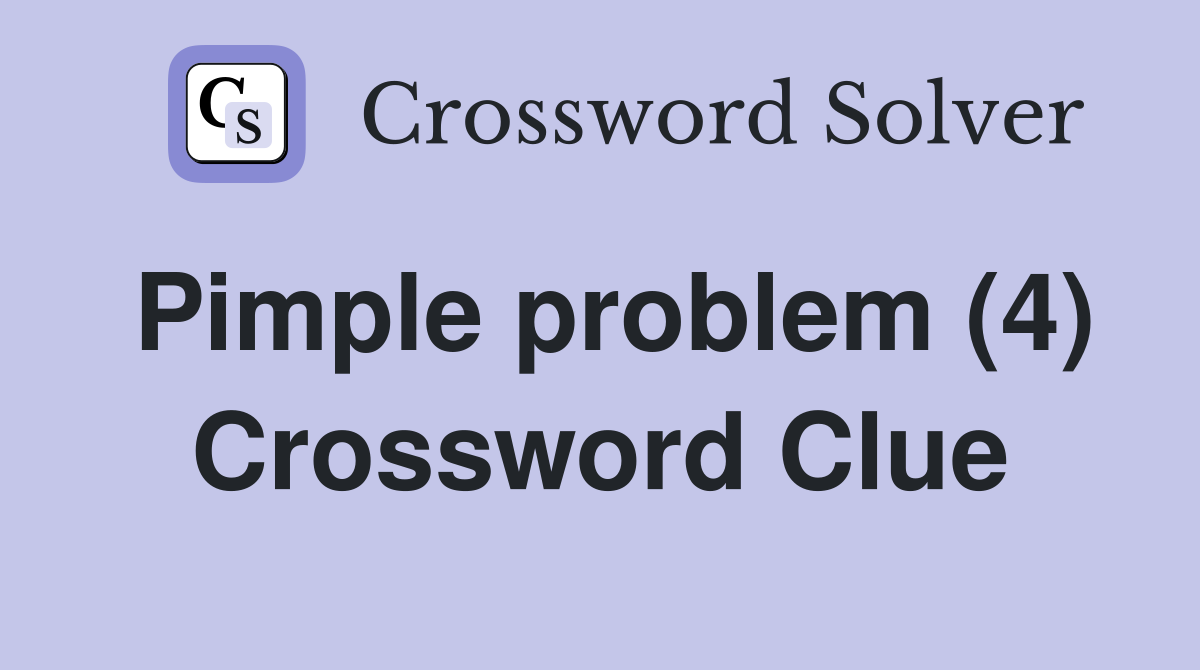 Pimple problem (4) Crossword Clue
