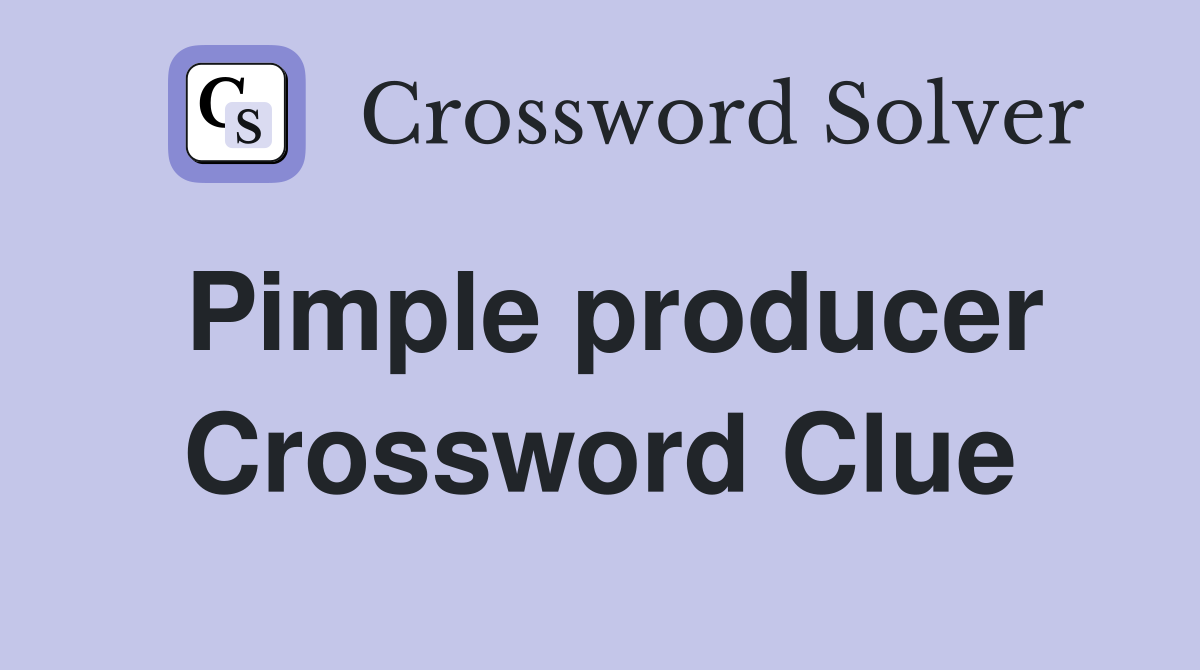 Pimple producer Crossword Clue