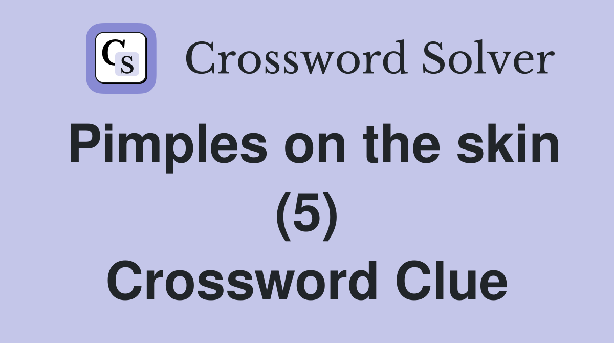 Pimples on the skin (5) Crossword Clue