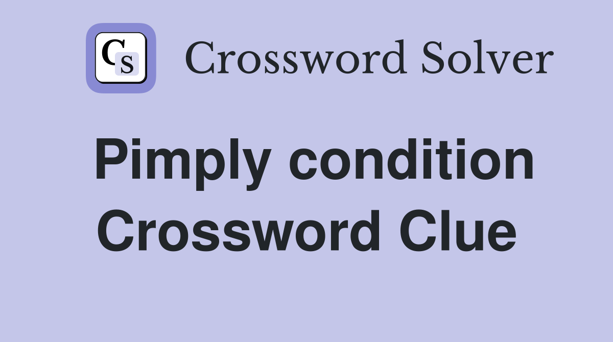 Pimply condition Crossword Clue