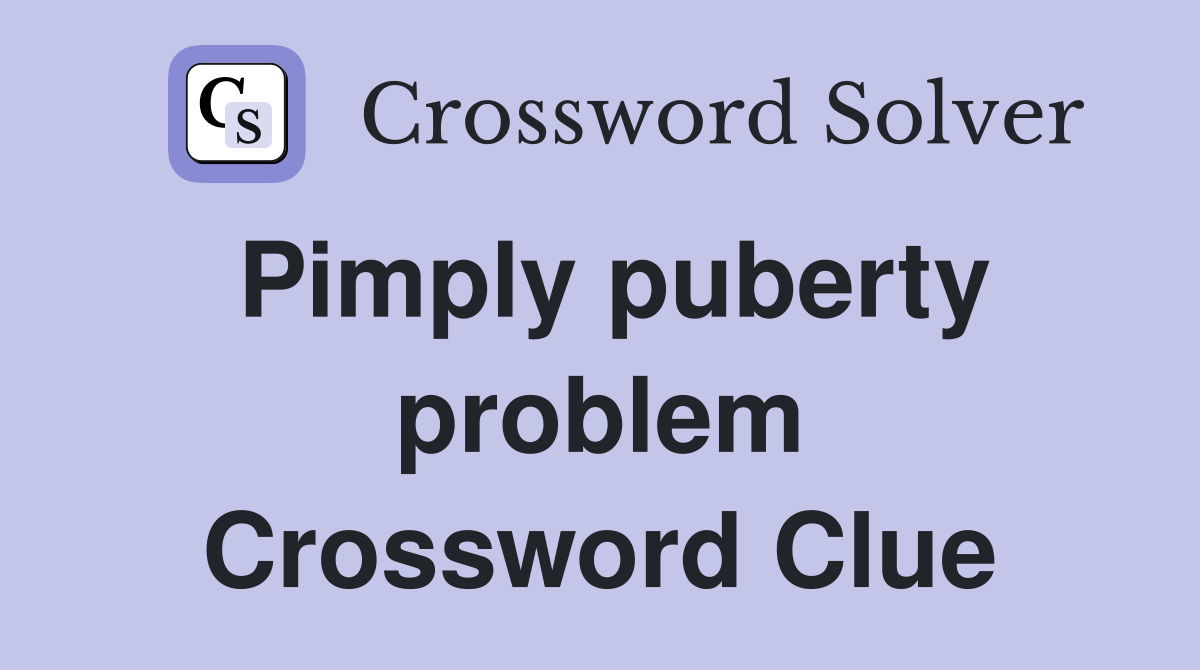 Pimply puberty problem Crossword Clue