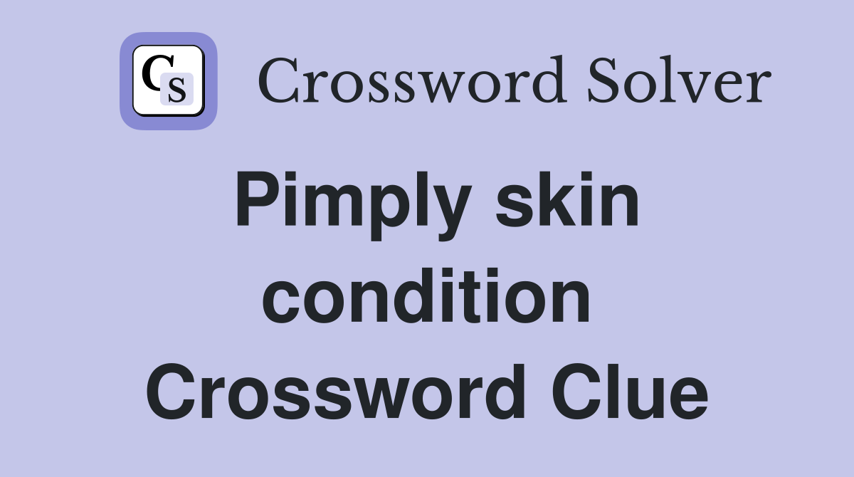 Pimply skin condition Crossword Clue