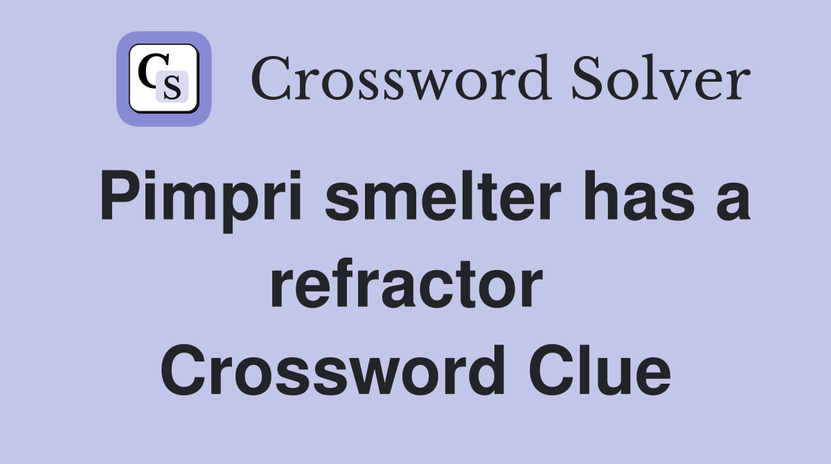 Pimpri smelter has a refractor  Crossword Clue