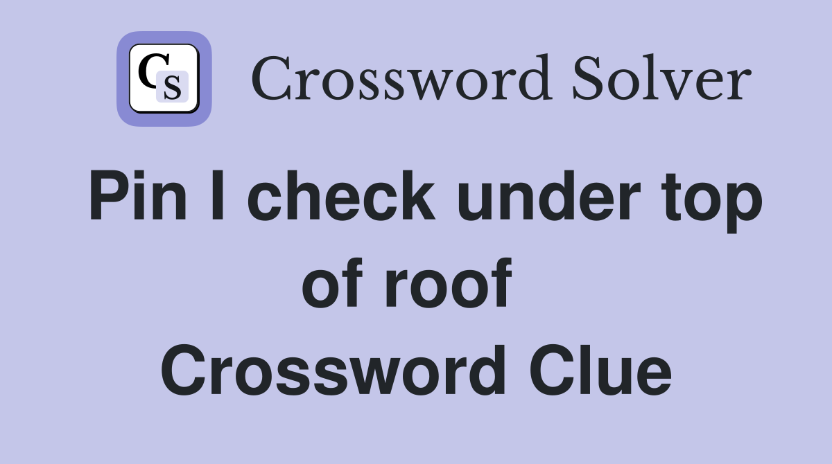 Pin I check under top of roof  Crossword Clue