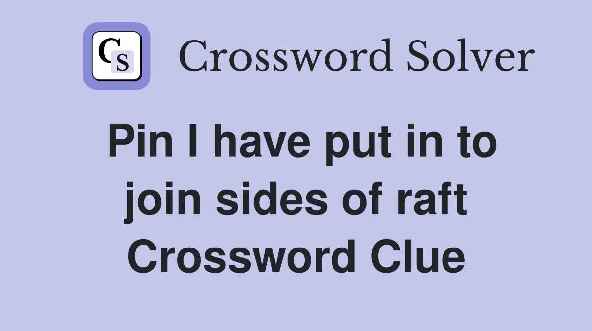 Pin I have put in to join sides of raft Crossword Clue