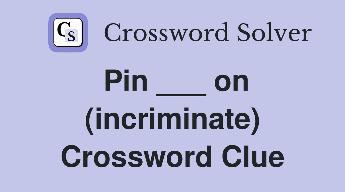 Pin ___ on (incriminate) Crossword Clue