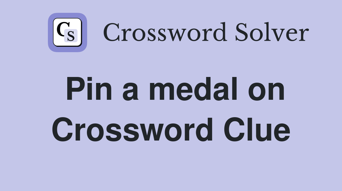 Pin a medal on Crossword Clue
