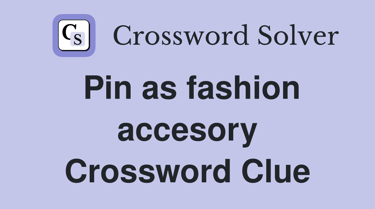 Pin as fashion accesory Crossword Clue