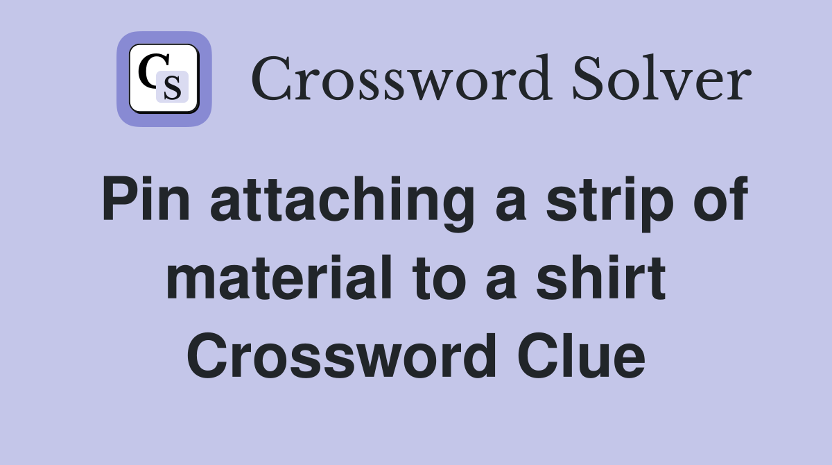 Pin attaching a strip of material to a shirt Crossword Clue