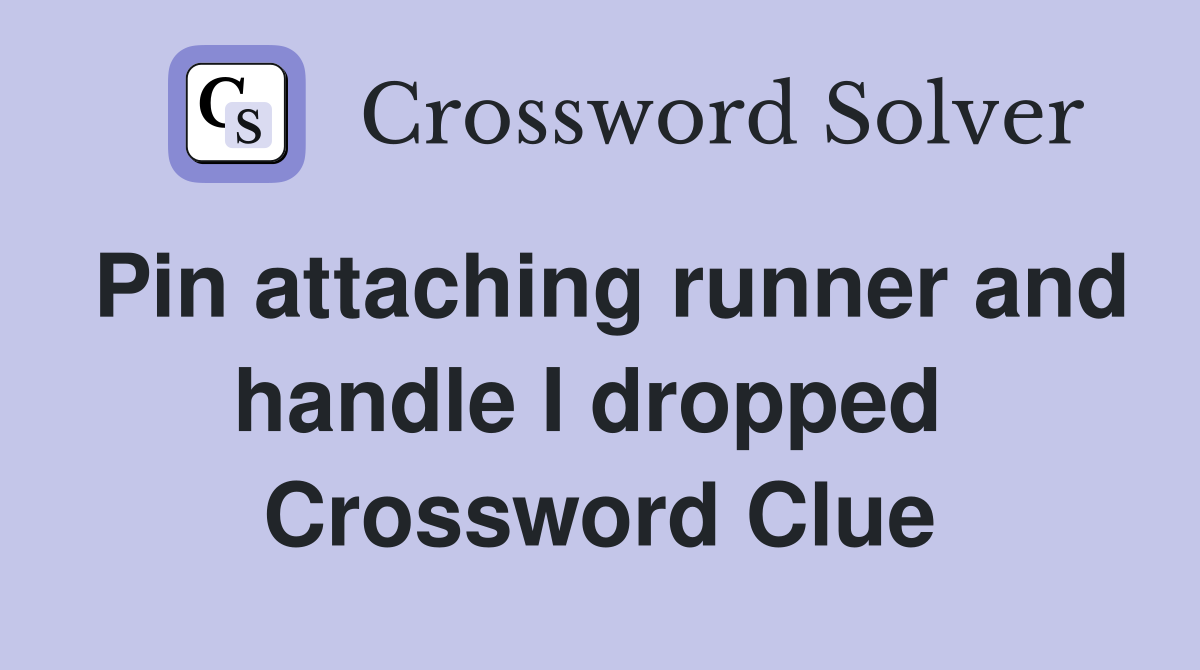 Pin attaching runner and handle I dropped  Crossword Clue
