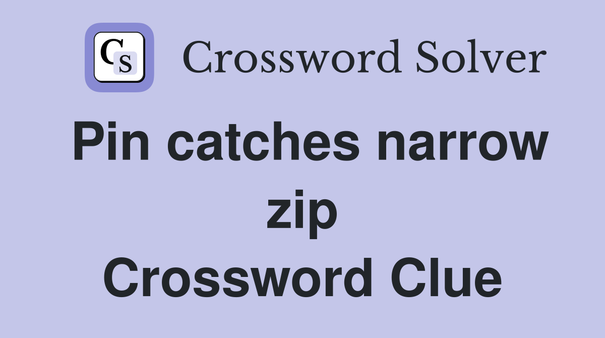 Pin catches narrow zip Crossword Clue