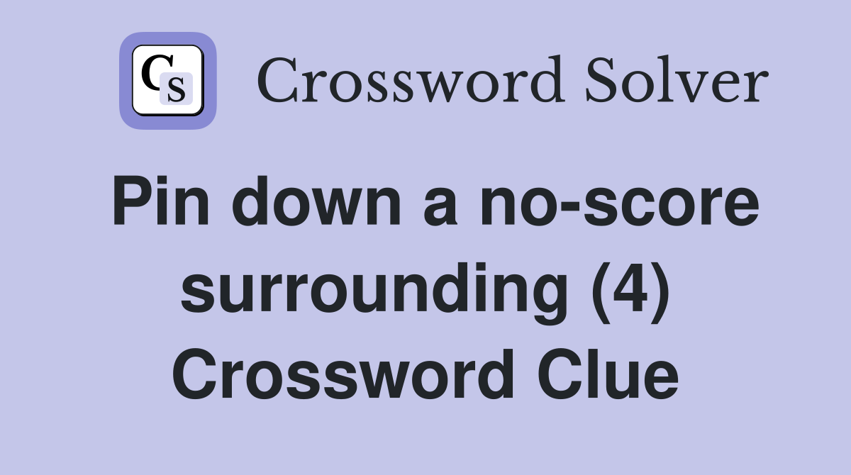 Pin down a no-score surrounding (4) Crossword Clue