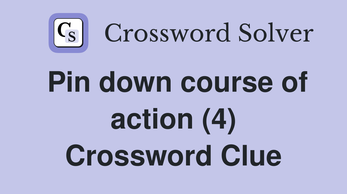 Pin down course of action (4) Crossword Clue