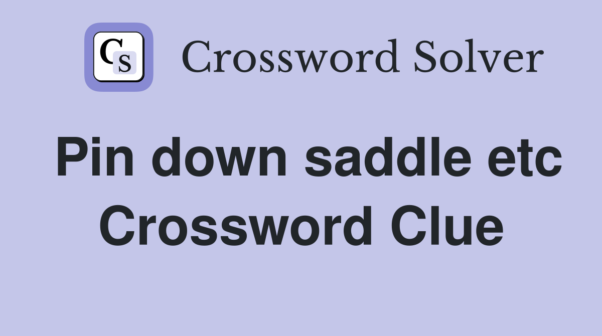 Pin down saddle etc Crossword Clue