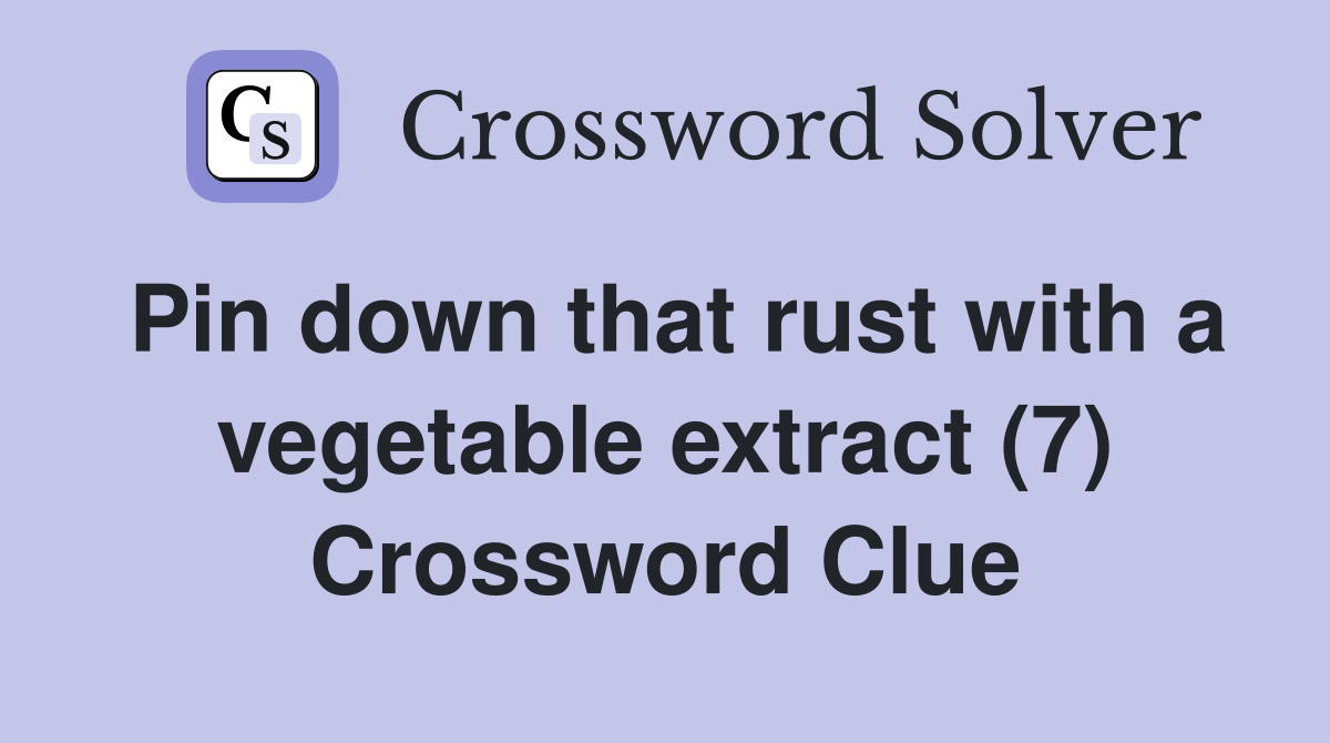 Pin down that rust with a vegetable extract (7) Crossword Clue
