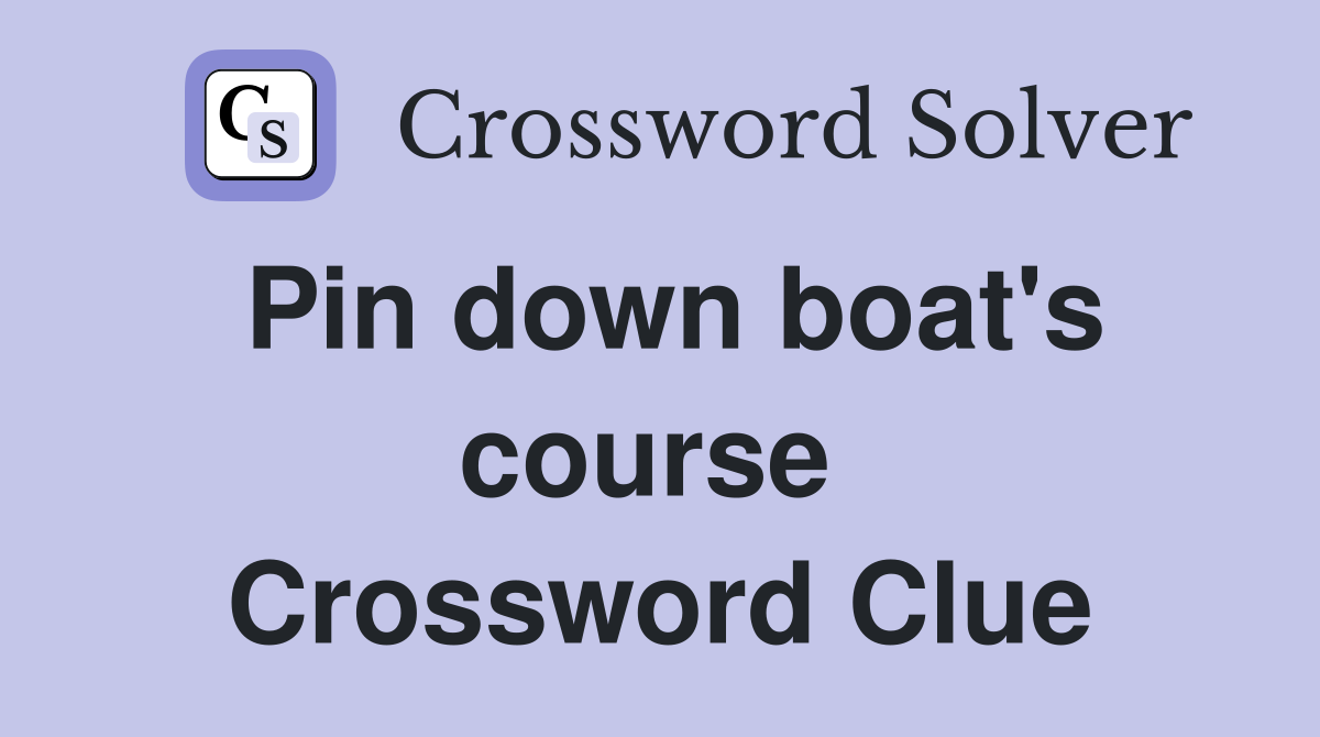 Pin down boat's course  Crossword Clue