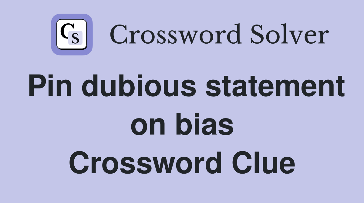 Pin dubious statement on bias Crossword Clue