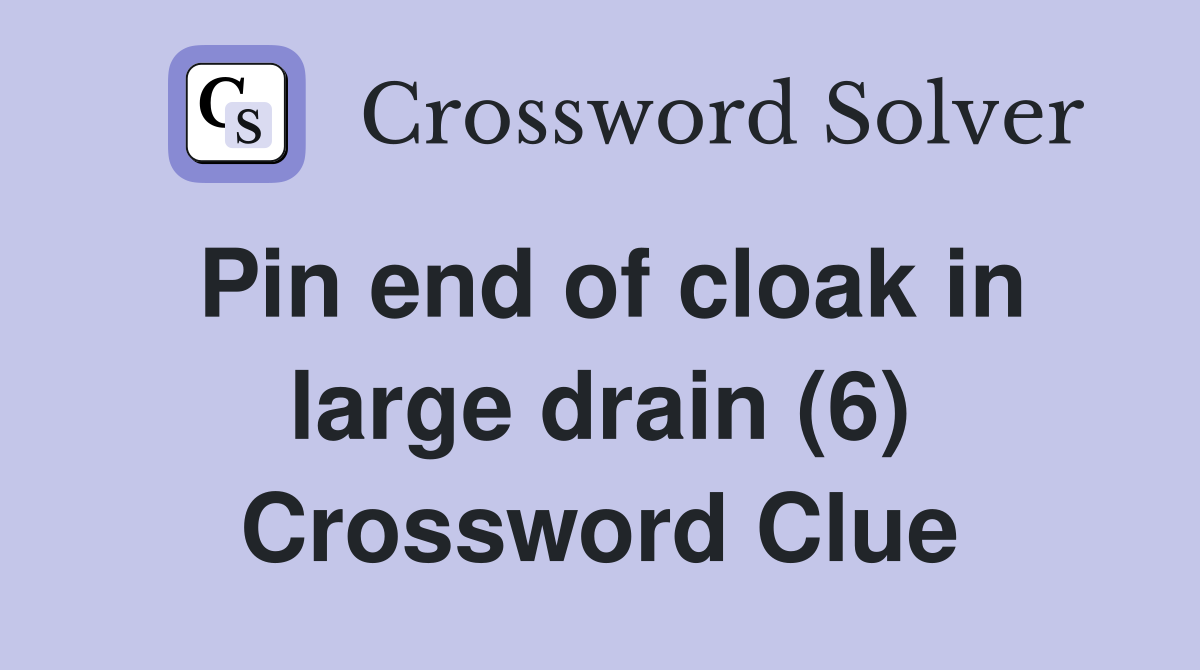 Pin end of cloak in large drain (6) Crossword Clue