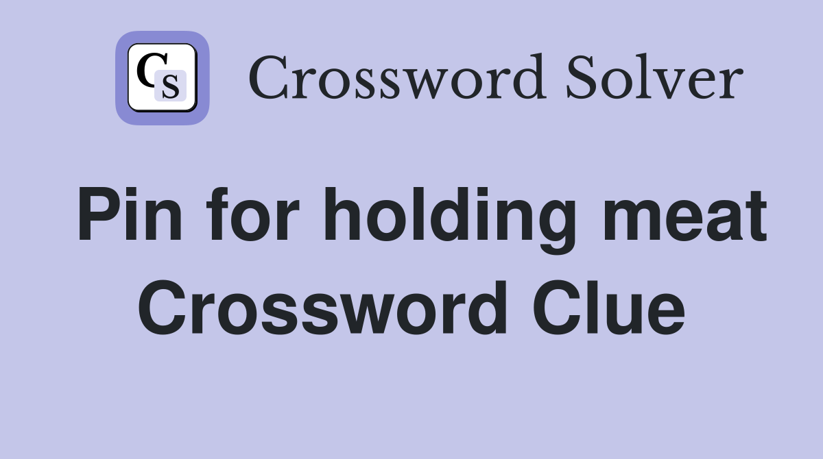 Pin for holding meat Crossword Clue