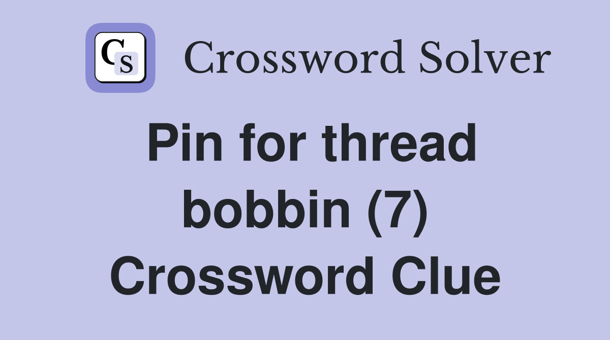 Pin for thread bobbin (7) Crossword Clue