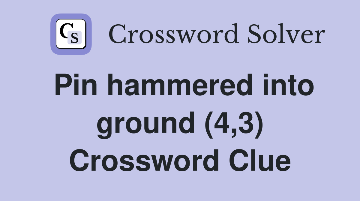 Pin hammered into ground (4,3) Crossword Clue