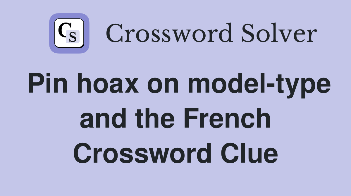 Pin hoax on model-type and the French Crossword Clue