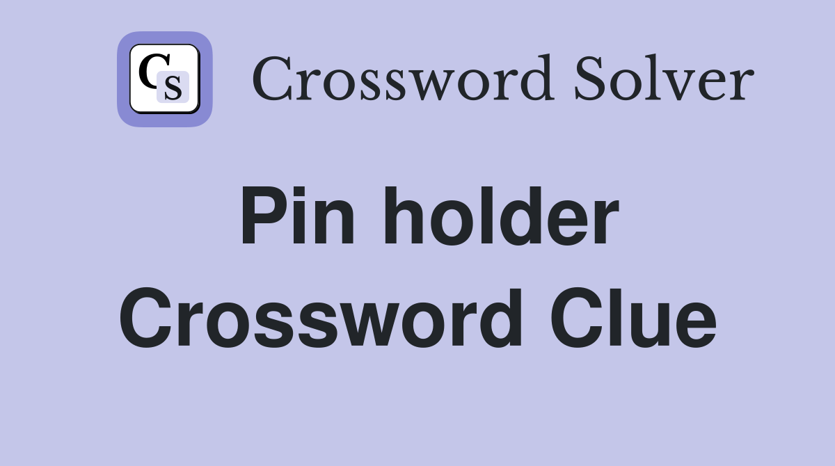 Pin holder Crossword Clue