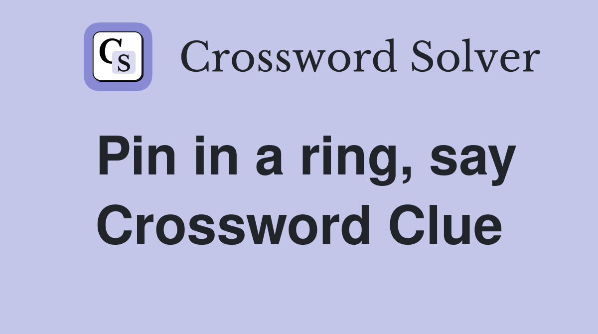 Pin in a ring, say Crossword Clue
