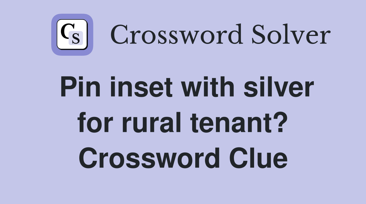Pin inset with silver for rural tenant? Crossword Clue