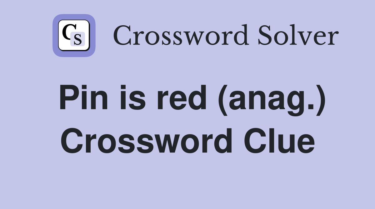 Pin is red (anag.) Crossword Clue