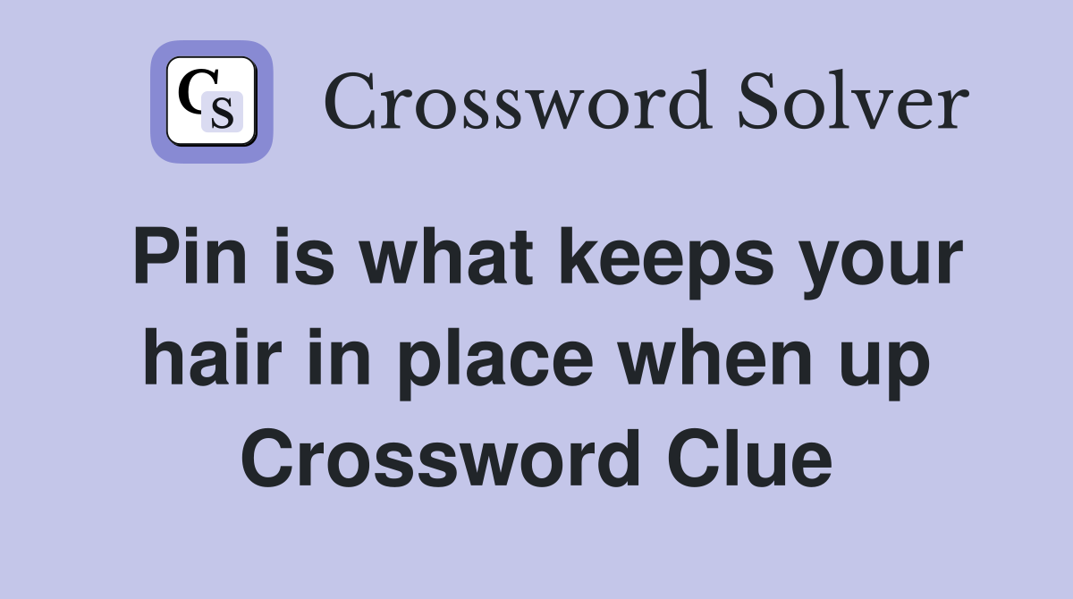 Pin is what keeps your hair in place when up Crossword Clue