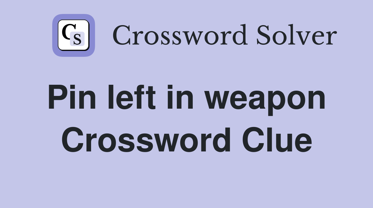 Pin left in weapon  Crossword Clue