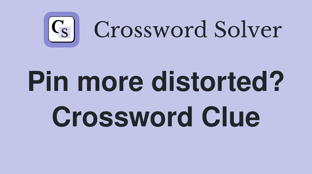 Pin more distorted?  Crossword Clue