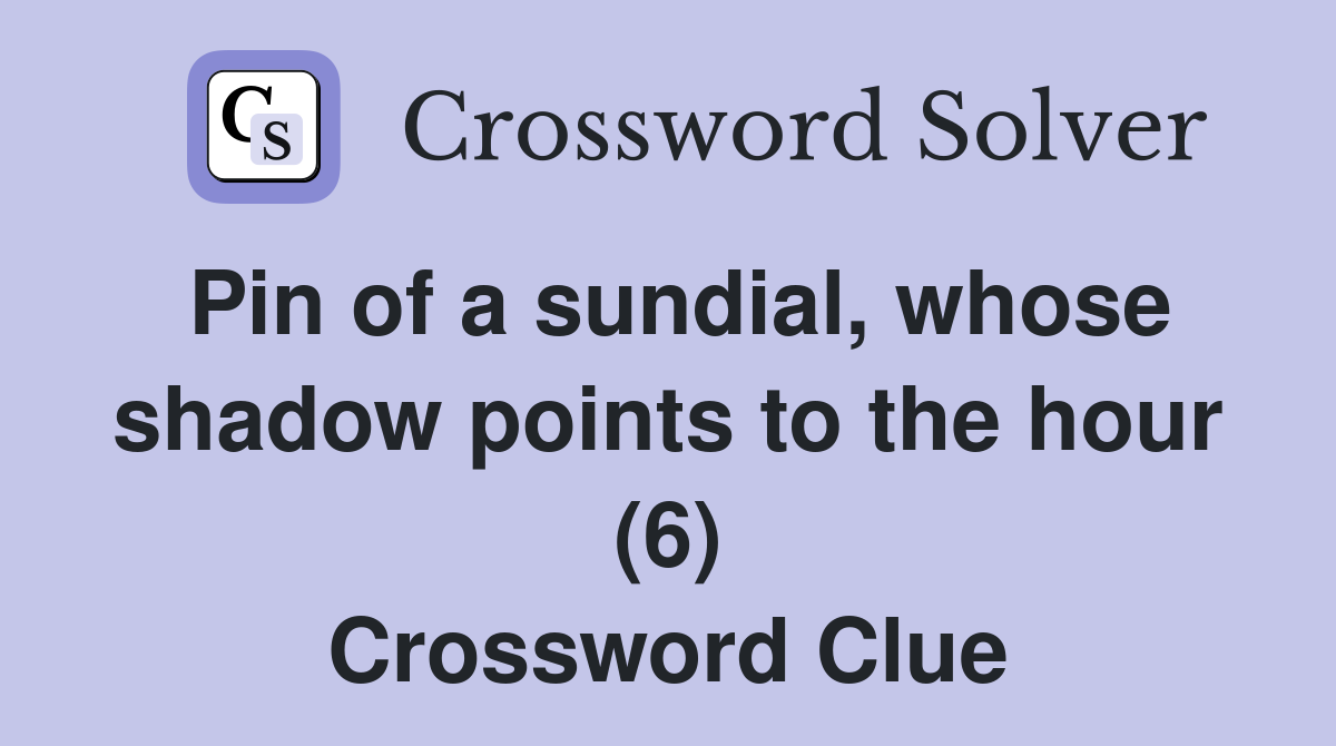 Pin of a sundial, whose shadow points to the hour (6) Crossword Clue
