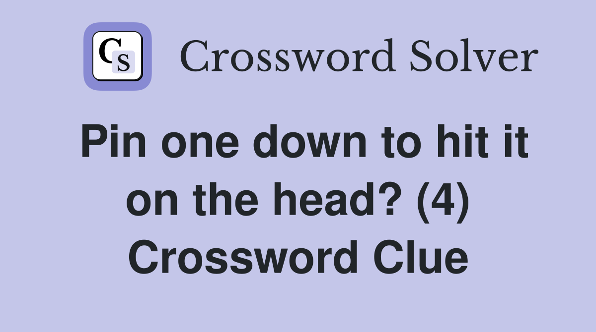 Pin one down to hit it on the head? (4) Crossword Clue