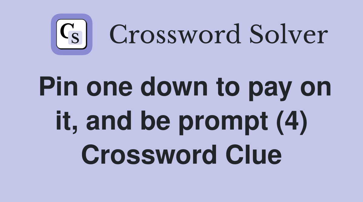 Pin one down to pay on it, and be prompt (4) Crossword Clue