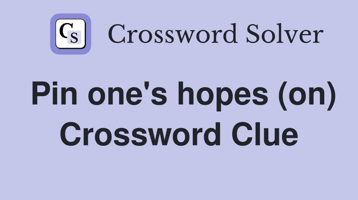 Pin one's hopes (on) Crossword Clue