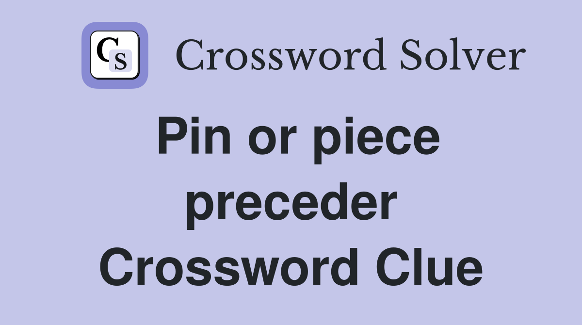 Pin or piece preceder Crossword Clue