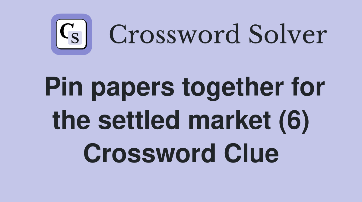 Pin papers together for the settled market (6) Crossword Clue
