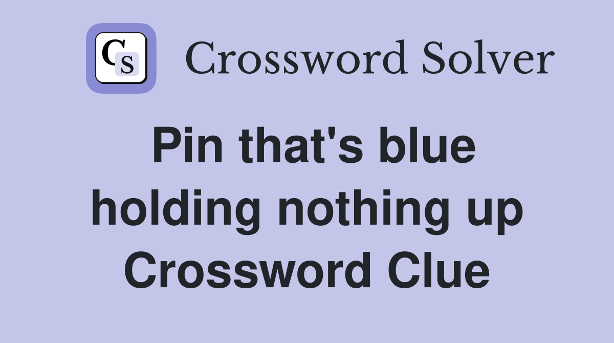 Pin that's blue holding nothing up Crossword Clue