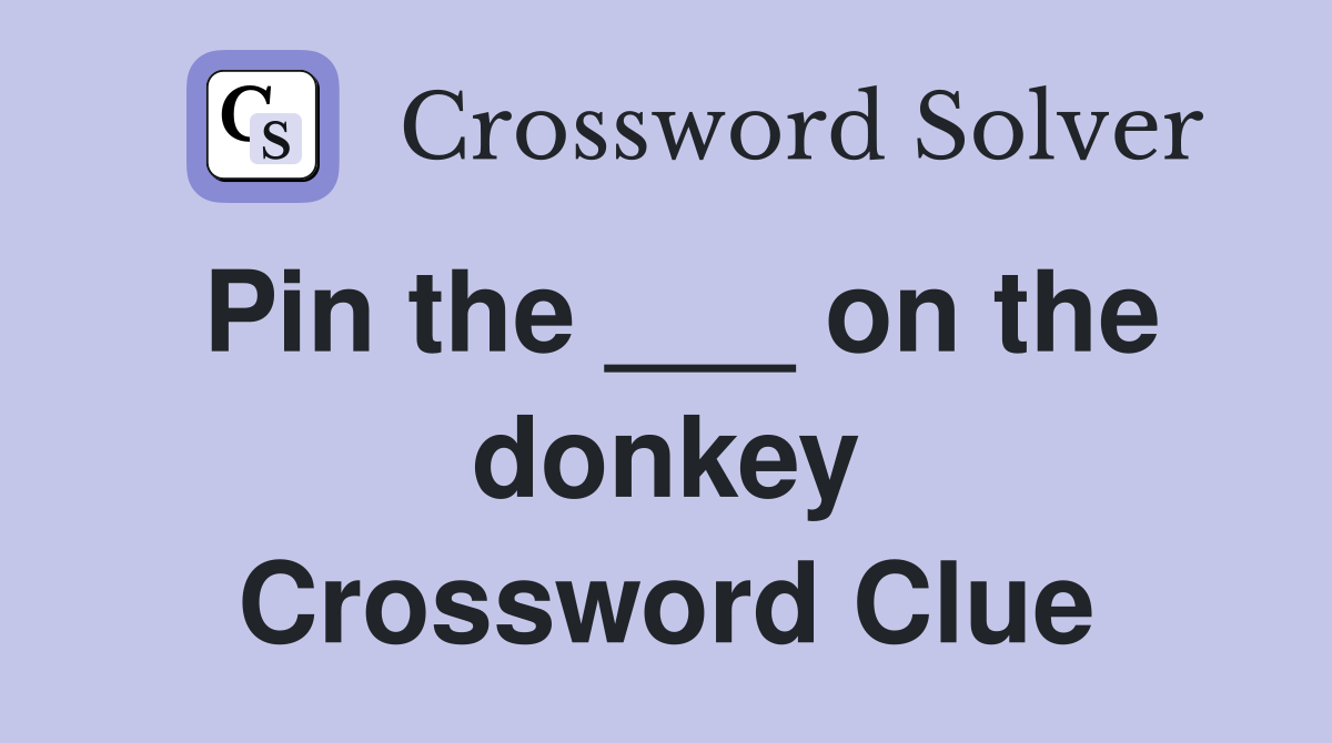 Pin the ___ on the donkey Crossword Clue