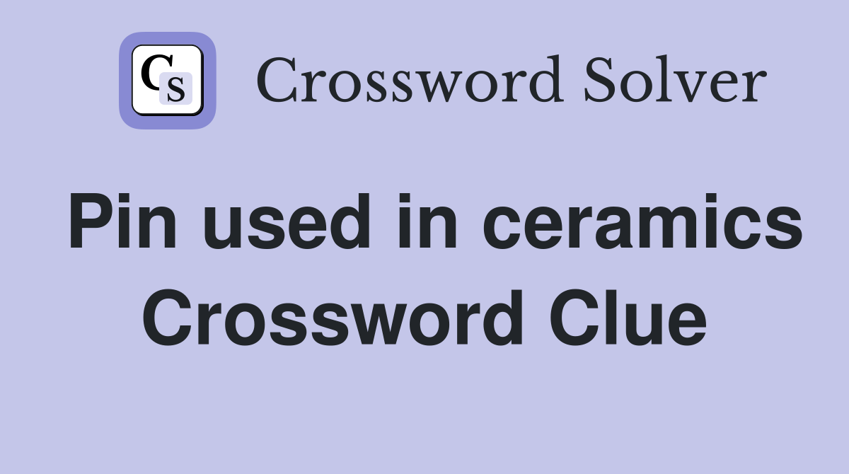 Pin used in ceramics Crossword Clue