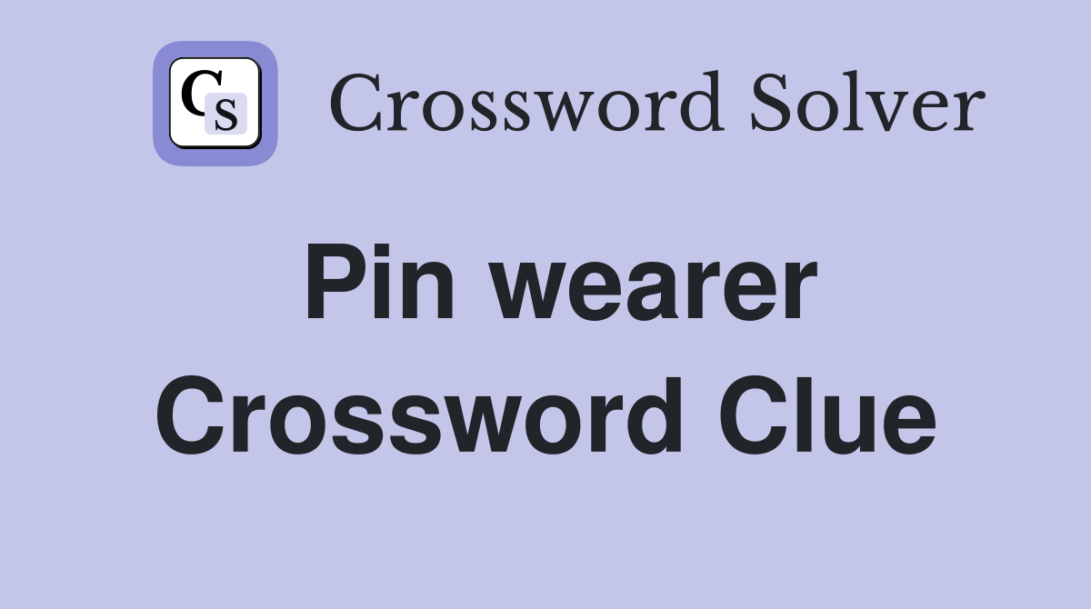 Pin wearer Crossword Clue
