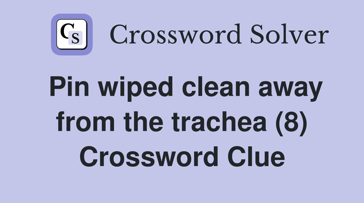 Pin wiped clean away from the trachea (8) Crossword Clue