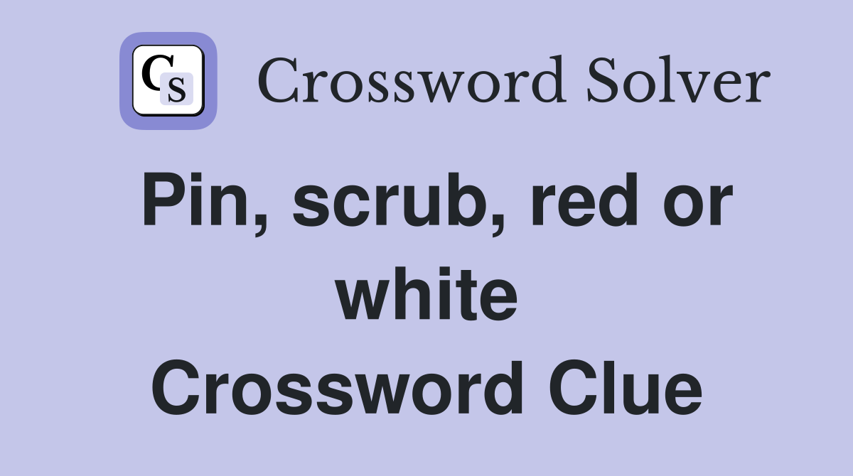 Pin, scrub, red or white Crossword Clue