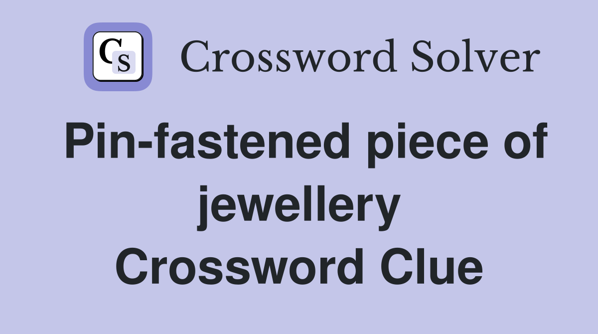 Pin-fastened piece of jewellery Crossword Clue