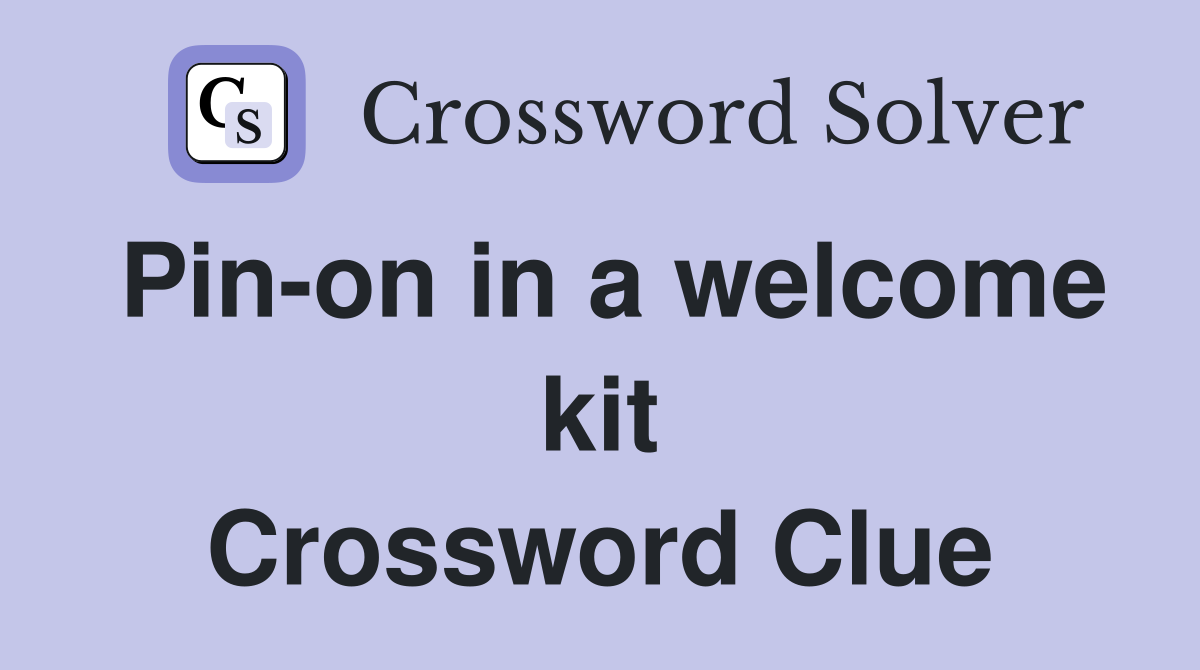 Pin-on in a welcome kit Crossword Clue