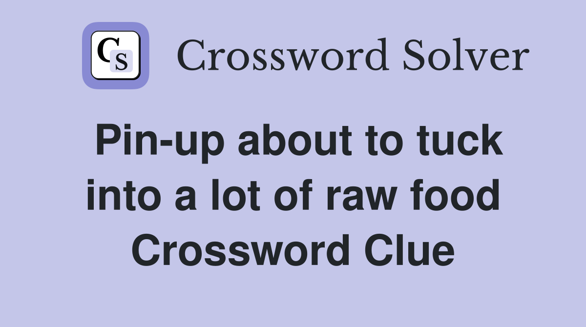 Pin-up about to tuck into a lot of raw food Crossword Clue