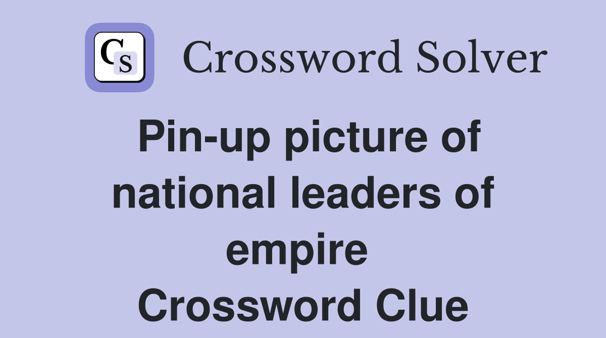 Pin-up picture of national leaders of empire  Crossword Clue