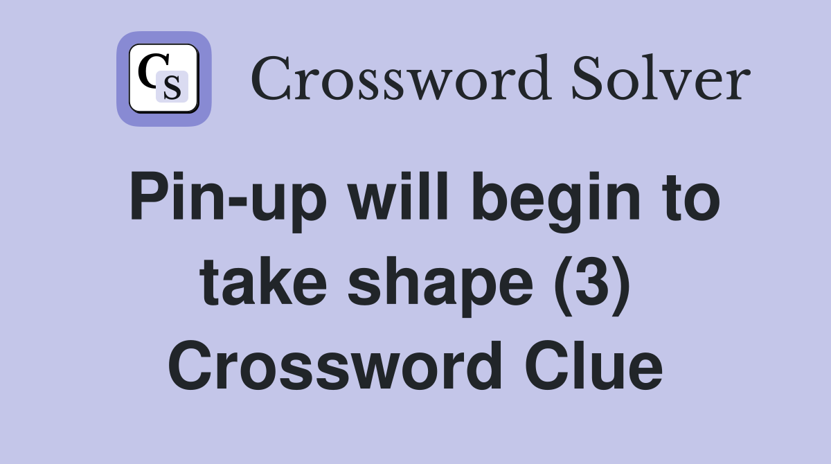 Pin-up will begin to take shape (3) Crossword Clue